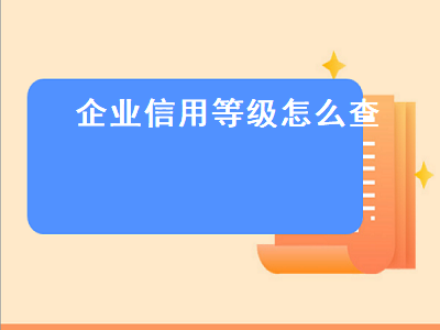 企业信用等级怎么查 企业信用等级怎么查询